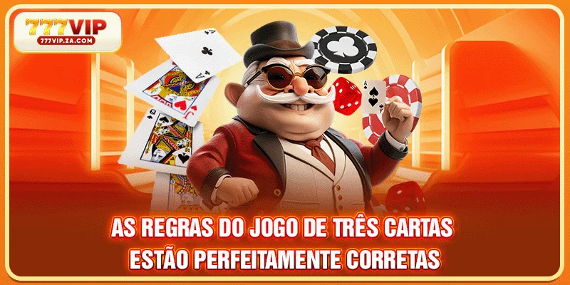 As Regras do Jogo de Três Cartas estão perfeitamente corretas