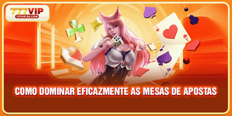 Como dominar eficazmente as mesas de apostas