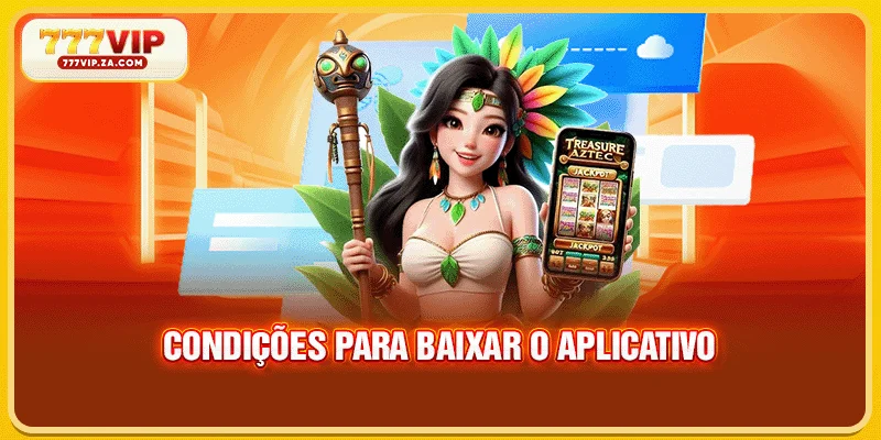 Baixar App 777vip Gratuitamente E Confira O Guia Detalhado 3 Condições para baixar o aplicativo