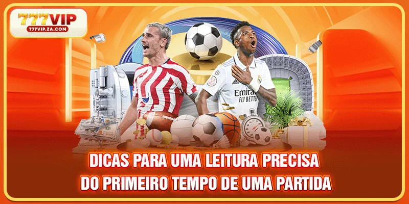 Dicas para uma leitura precisa do primeiro tempo de uma partida