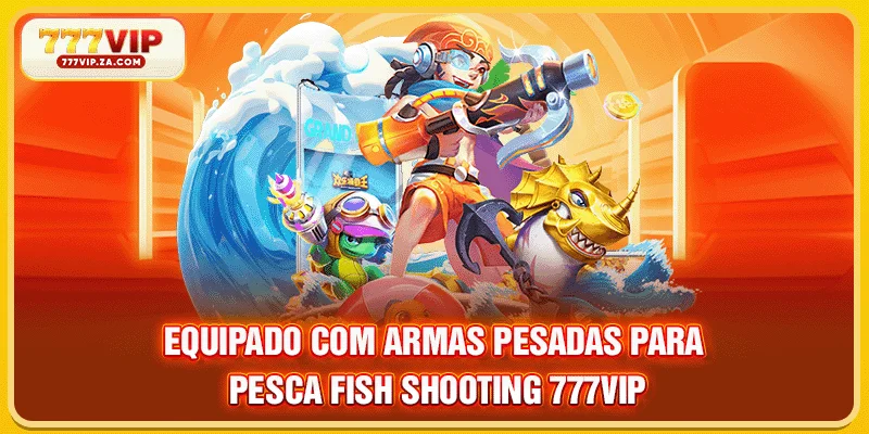 Fish Shooting 777vip - Jogo De Recompensas Em Dinheiro Real 4 Equipado com armas pesadas para pesca Fish Shooting 777VIP