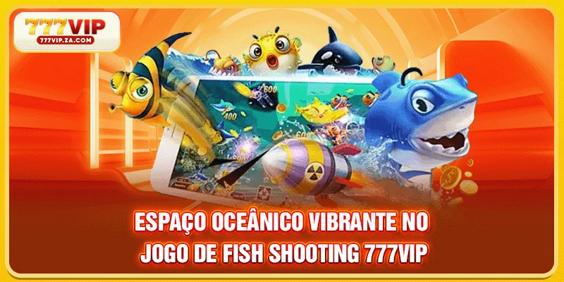 Fish Shooting 777vip - Jogo De Recompensas Em Dinheiro Real 2 Espaço oceânico vibrante no jogo de Fish Shooting 777VIP