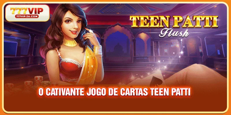 O cativante jogo de cartas Teen Patti