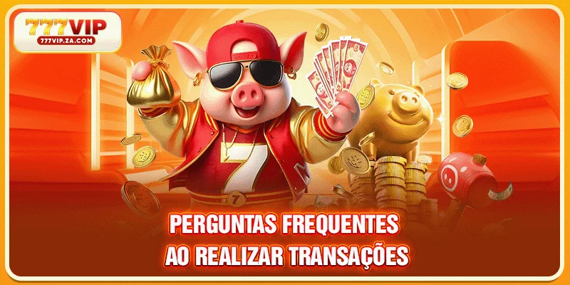 Perguntas frequentes ao realizar transações