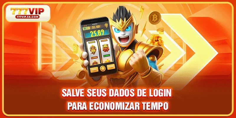 Salve seus dados de login para economizar tempo